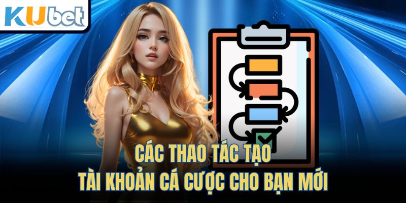 Các thao tác tạo tài khoản cá cược cho bạn mới