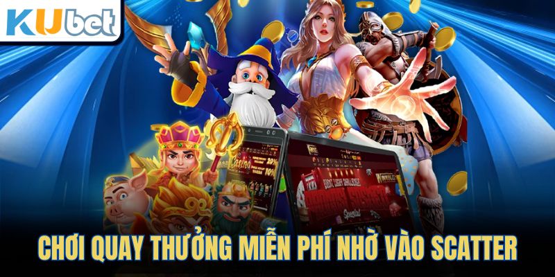 Chơi quay thưởng miễn phí nhờ vào Scatter