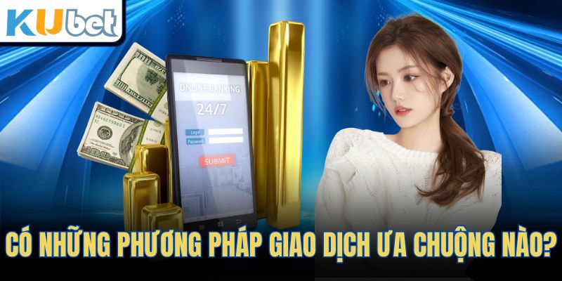Có những phương pháp giao dịch ưa chuộng nào?