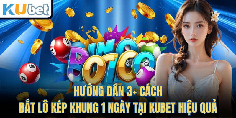Hướng Dẫn 3+ Cách Bắt Lô Kép Khung 1 Ngày Tại KUBET Hiệu Quả