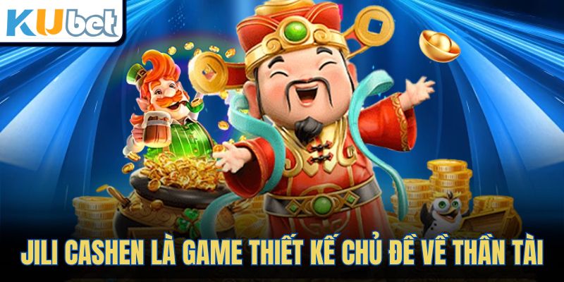 Jili Cashen là game thiết kế chủ đề về thần tài