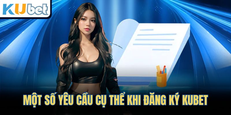 Một số yêu cầu cụ thể khi đăng ký KUBET