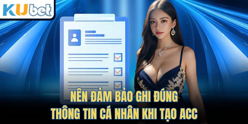 Nên đảm bảo ghi đúng thông tin cá nhân khi tạo acc