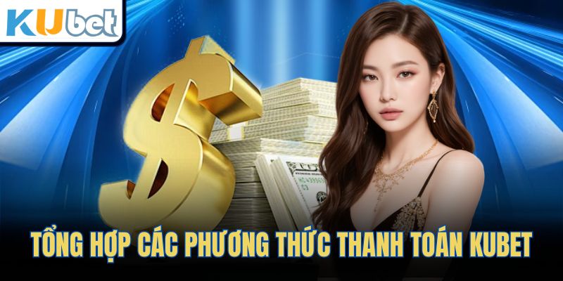 Tổng hợp các phương thức thanh toán KUBET
