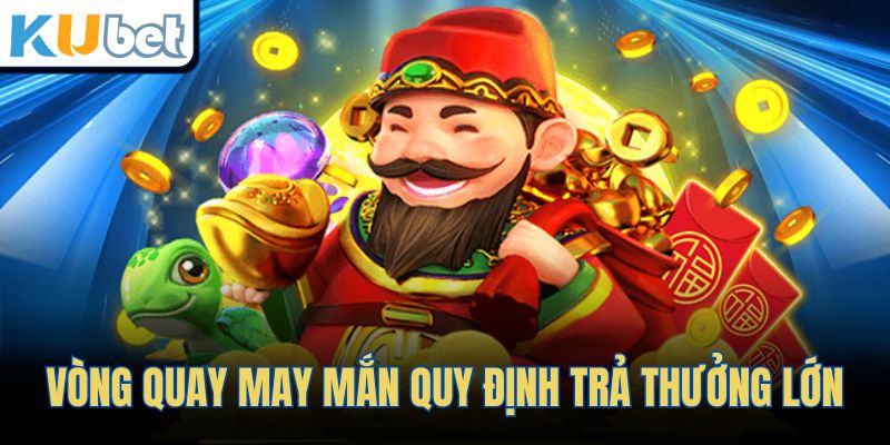 Vòng quay may mắn quy định trả thưởng lớn